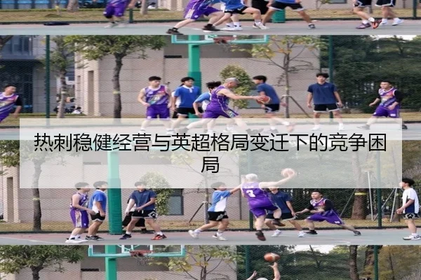 热刺稳健经营与英超格局变迁下的竞争困局（KaiyuanGames）